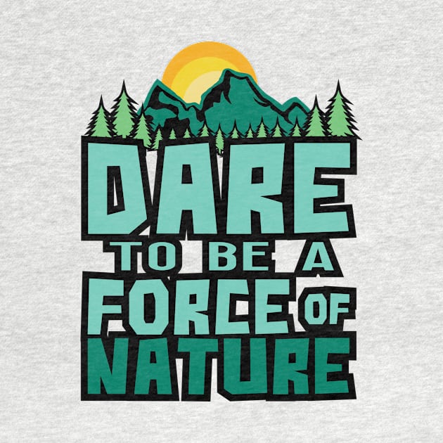 'Dare To Be A Force Of Nature' Environment Awareness Shirt by ourwackyhome